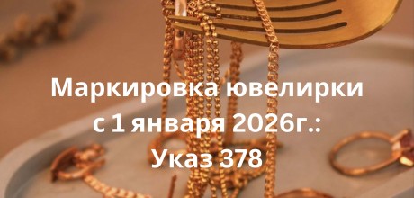 Маркировка ювелирки с 1 января 2026 г.: Указ № 378